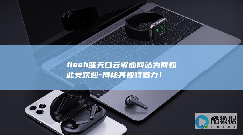 flash蓝天白云歌曲网站为何如此受欢迎-揭秘其独特魅力!