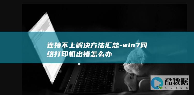 连接不上解决方法汇总-win7网络打印机出错怎么办