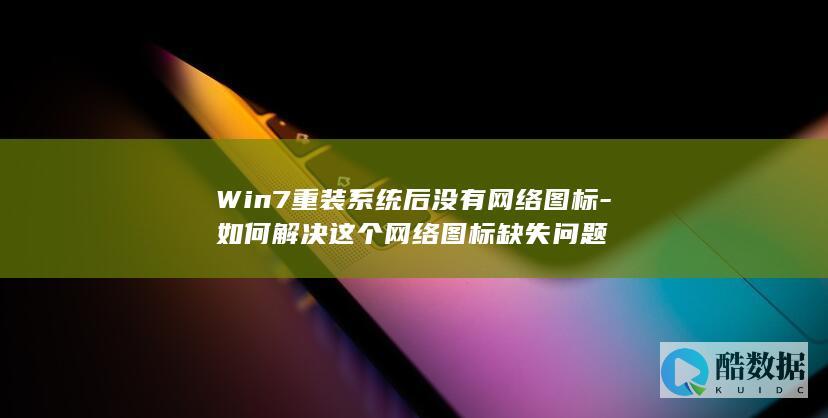 Win7重装系统后没有网络图标-如何解决这个网络图标缺失问题