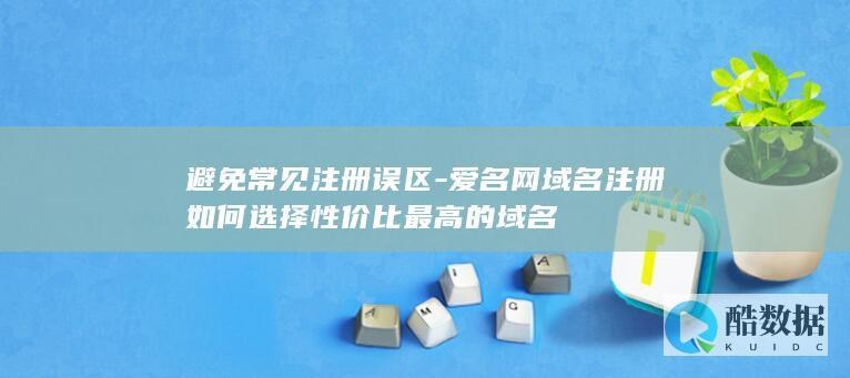 避免常见注册误区-爱名网域名注册如何选择性价比最高的域名