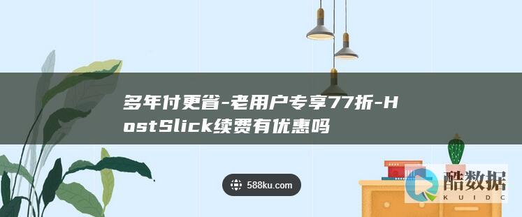 多年付更省-老用户专享77折-HostSlick续费有优惠吗