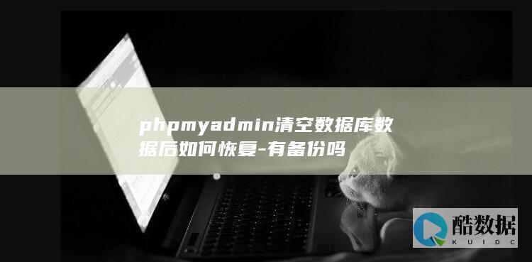 phpmyadmin清空数据库数据后如何恢复-有备份吗