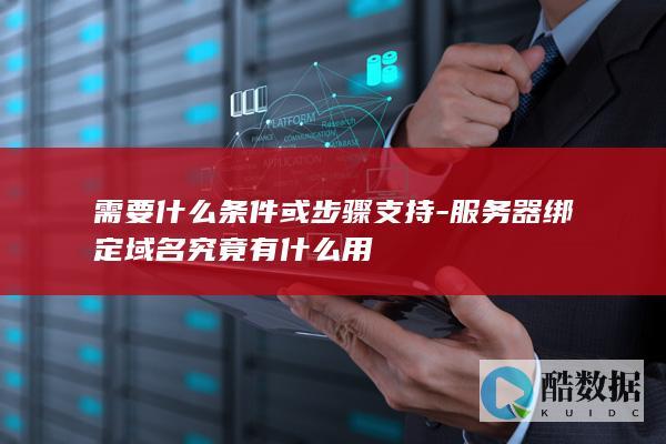 需要什么条件或步骤支持-服务器绑定域名究竟有什么用