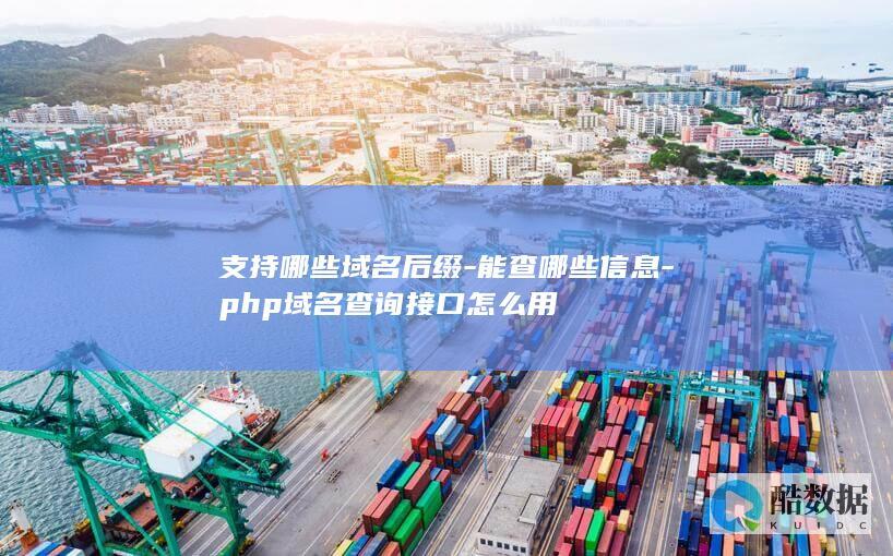支持哪些域名后缀-能查哪些信息-php域名查询接口怎么用