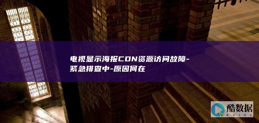 电视显示海报CDN资源访问故障