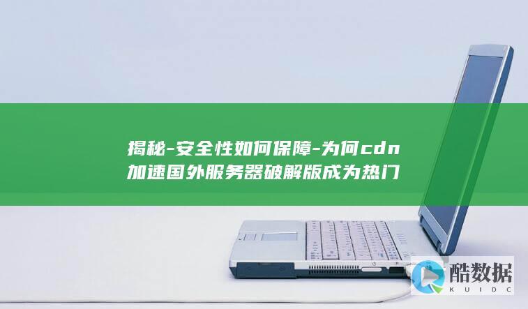揭秘-安全性如何保障-为何cdn加速国外服务器破解版成为热门
