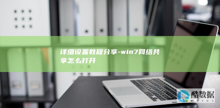 详细设置教程分享-win7网络共享怎么打开