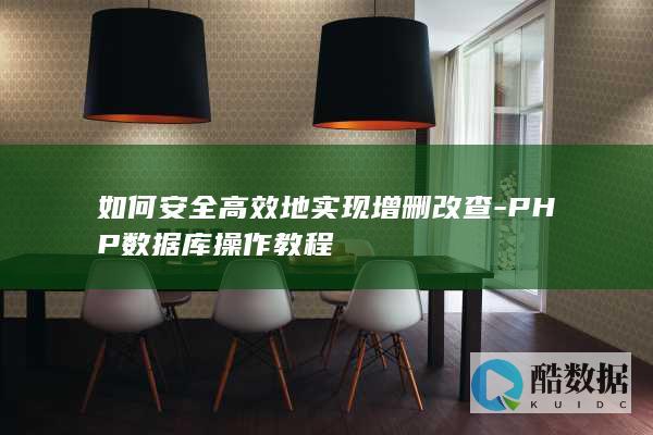 如何安全高效地实现增删改查-PHP数据库操作教程