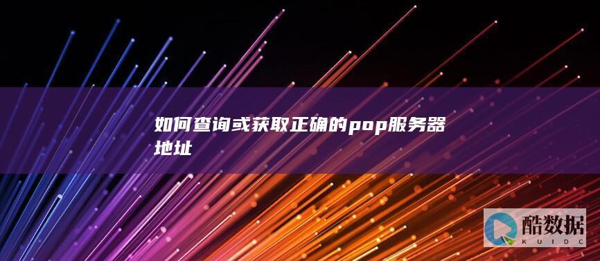如何查询或获取正确的pop服务器地址