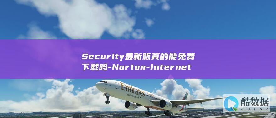Security最新版真的能免费下载吗-Norton-Internet