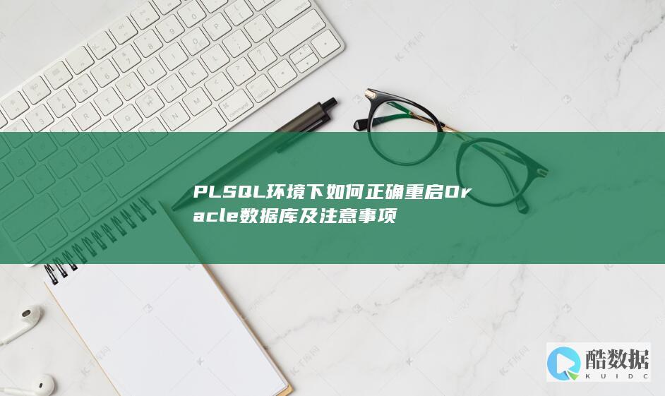 PLSQL环境下如何正确重启Oracle数据库及注意事项