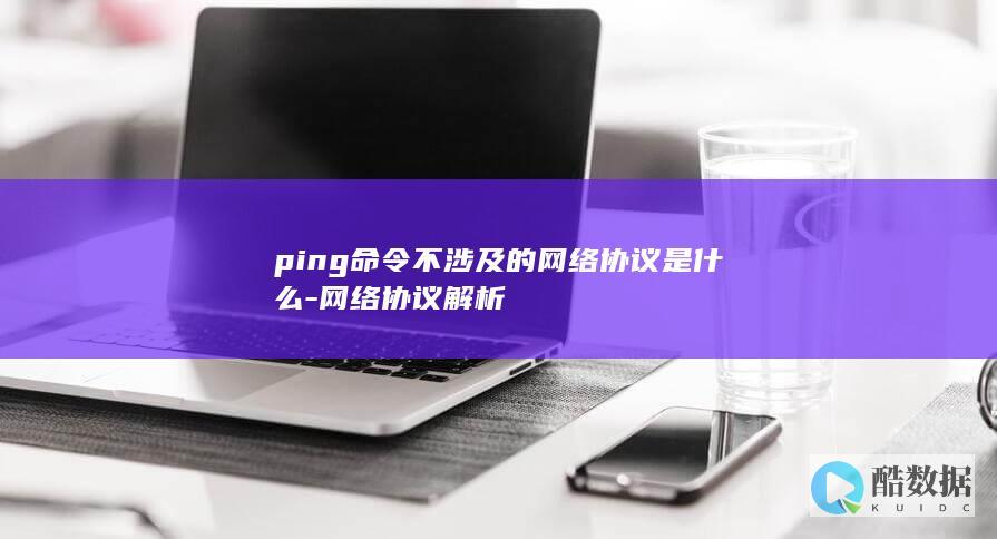 ping命令不涉及的网络协议是什么-网络协议解析