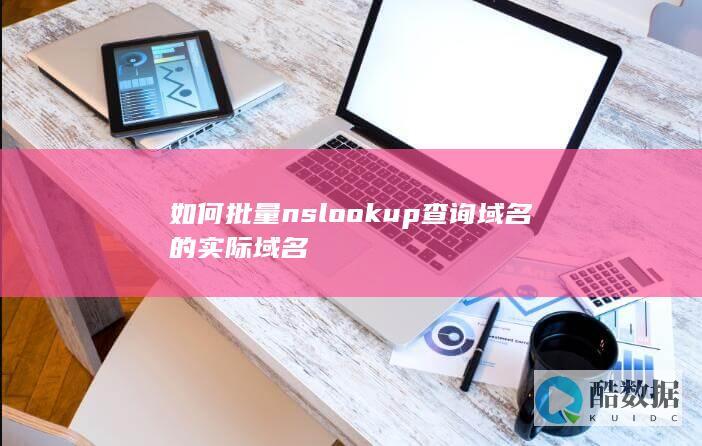 如何批量nslookup查询域名的实际域名