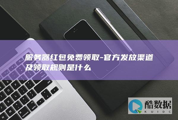 官方发放渠道及领取规则是什么