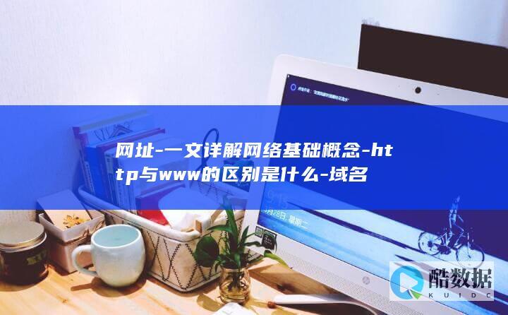 网址-一文详解网络基础概念-http与www的区别是什么-域名