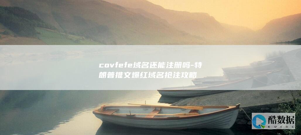 covfefe域名还能注册吗-特朗普推文爆红域名抢注攻略