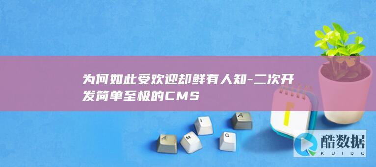 为何如此受欢迎却鲜有人知-二次开发简单至极的CMS