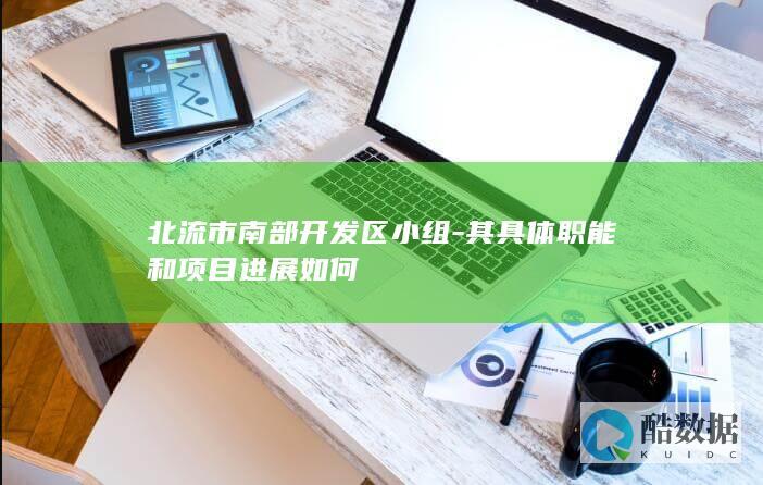北流市南部开发区小组-其具体职能和项目进展如何