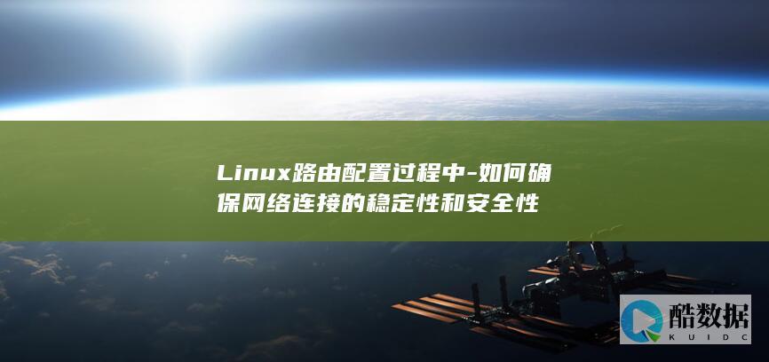 Linux路由配置过程中-如何确保网络连接的稳定性和安全性