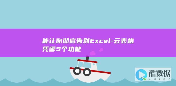 能让你彻底告别Excel-云表格凭哪5个功能