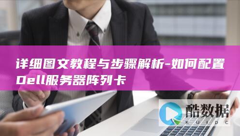 详细图文教程与步骤解析-如何配置Dell服务器阵列卡
