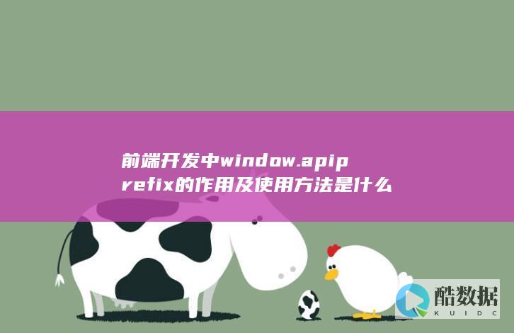前端开发中window.apiprefix的作用及使用方法是什么