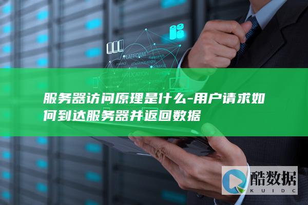 服务器访问原理是什么-用户请求如何到达服务器并返回数据
