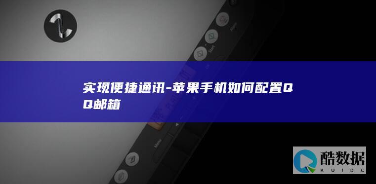 实现便捷通讯-苹果手机如何配置QQ邮箱