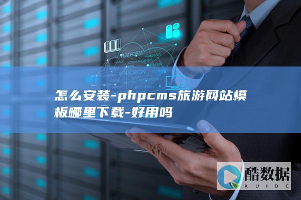 怎么安装-phpcms旅游网站模板哪里下载-好用吗
