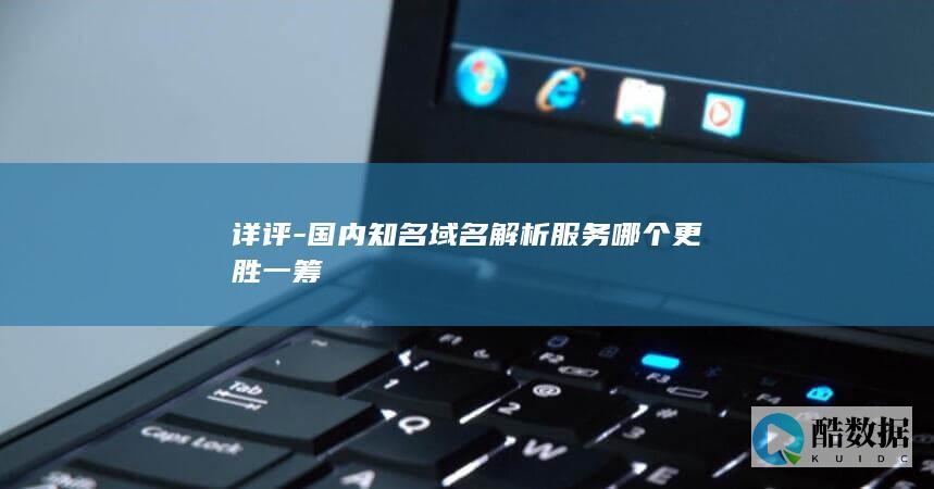 详评-国内知名域名解析服务哪个更胜一筹
