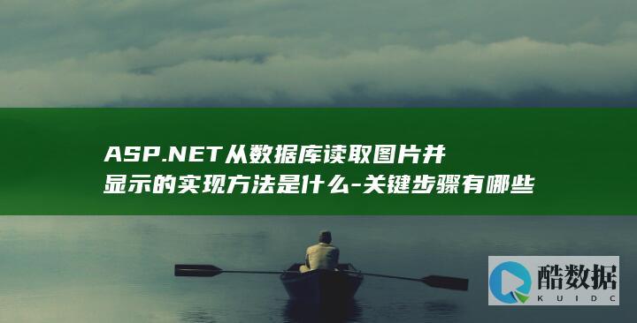 ASP.NET从数据库读取图片并显示的实现方法是什么-关键步骤有哪些