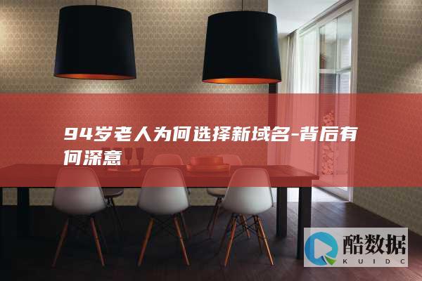 94岁老人为何选择新域名-背后有何深意