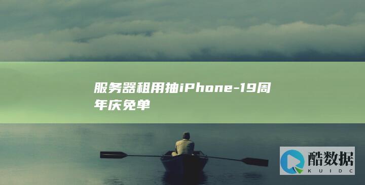 服务器租用抽iPhone-19周年庆免单