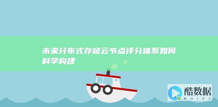 未来分布式存储云节点评分体系如何科学构建