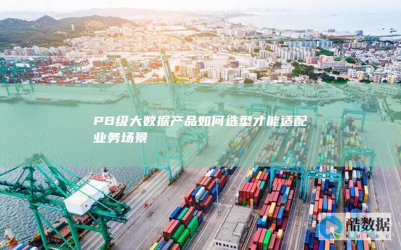 PB级数据产品选型关键要素