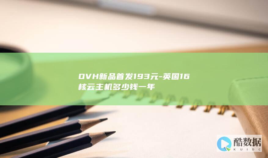 OVH新品首发193元-英国16核云主机多少钱一年