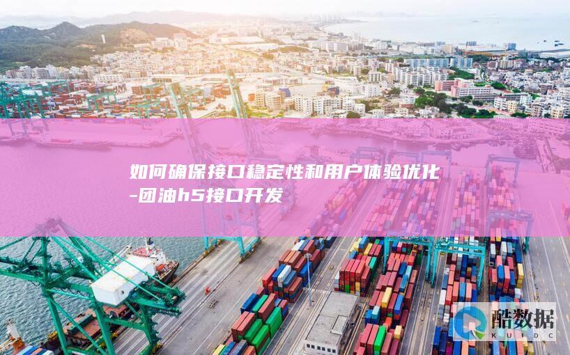 如何确保接口稳定性和用户体验优化