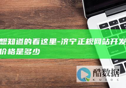 想知道的看这里-济宁正规网站开发价格是多少