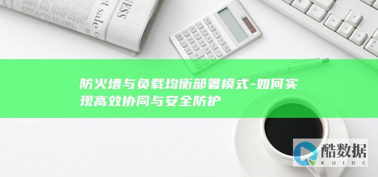 防火墙与负载均衡部署模式-如何实现高效协同与安全防护