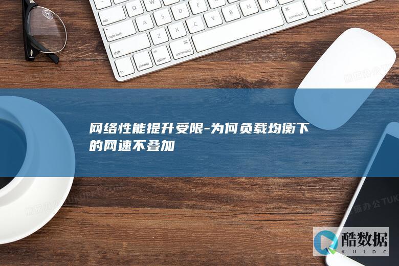 网络性能提升受限-为何负载均衡下的网速不叠加