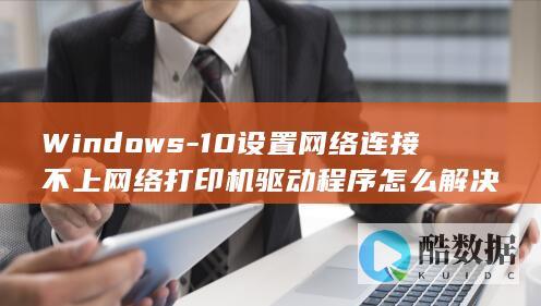 Windows-10设置网络连接不上网络打印机驱动程序怎么解决
