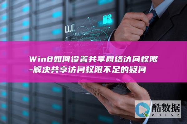 Win8如何设置共享网络访问权限-解决共享访问权限不足的疑问