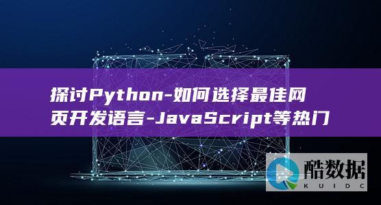 探讨Python-如何选择最佳网页开发语言-JavaScript等热门选项的优劣