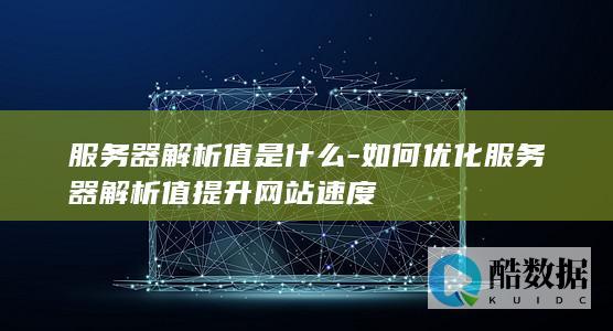 如何优化服务器解析值提升网站速度