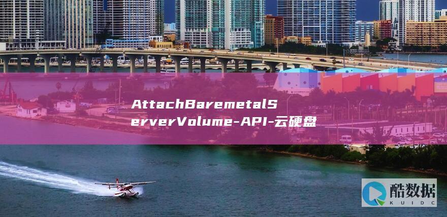 AttachBaremetalServerVolume-API-云硬盘管理如何优化-裸金属服务器挂载云硬盘
