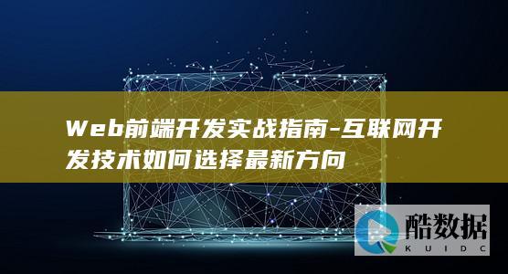 Web前端开发实战指南-互联网开发技术如何选择最新方向