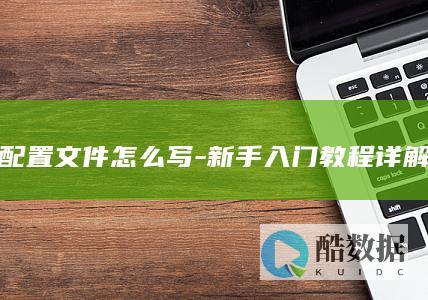 配置文件怎么写-新手入门教程详解