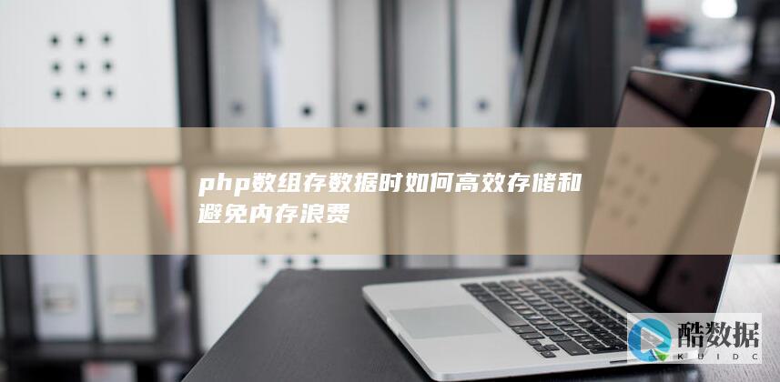 php数组存数据时如何高效存储和避免内存浪费