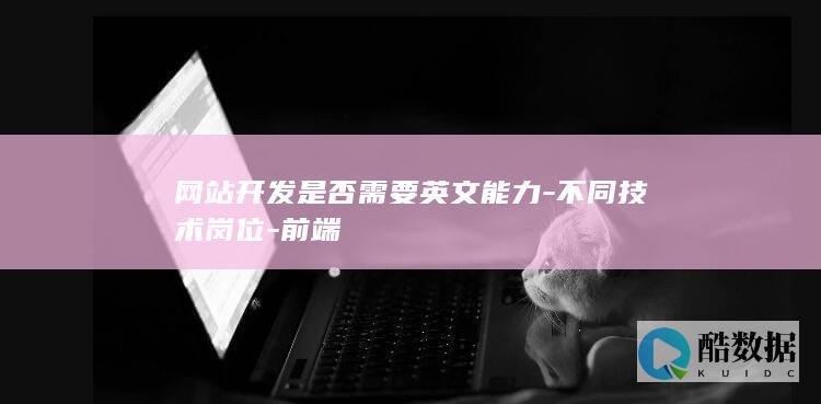 网站开发是否需要英文能力-不同技术岗位-前端