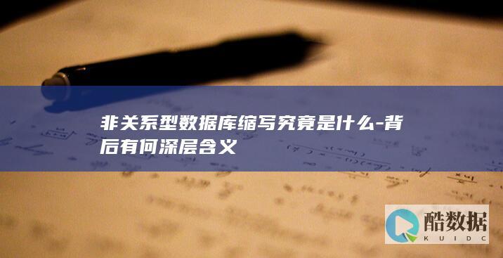 非关系型数据库缩写究竟是什么-背后有何深层含义